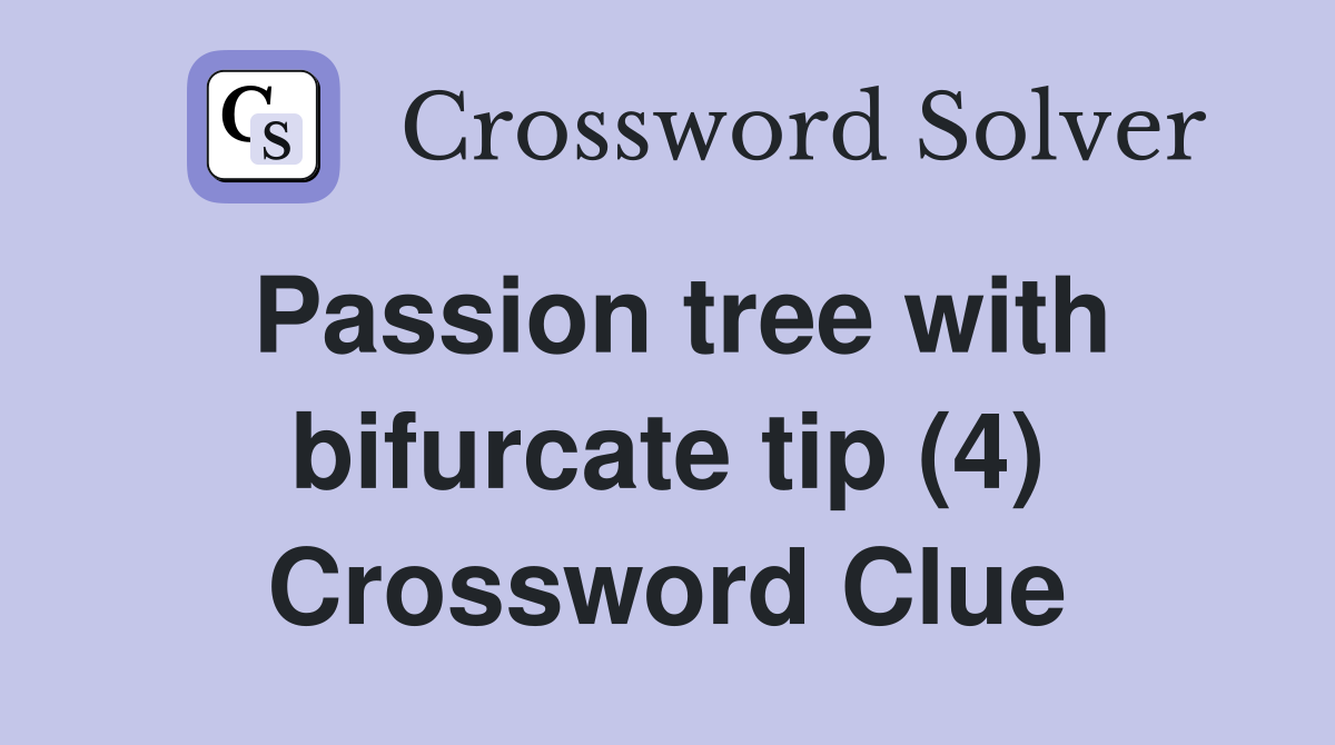 Passion tree with bifurcate tip (4) Crossword Clue Answers